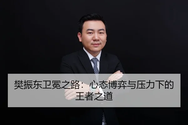 樊振东卫冕之路：心态博弈与压力下的王者之道