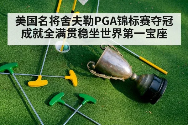 美国名将舍夫勒PGA锦标赛夺冠成就全满贯稳坐世界第一宝座